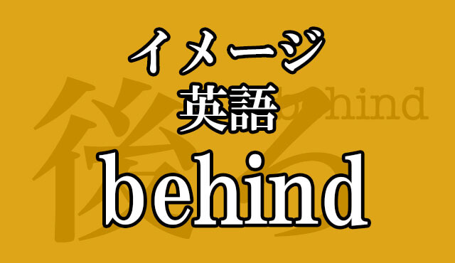 Behind 前置詞 副詞 の意味 4コ A を 1つのイメージから覚えるための記事 Hackeng